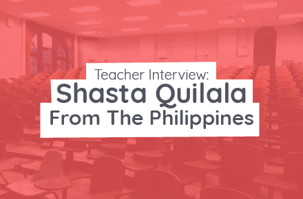Teacher Interview: Shasta Quilala from The Philippines