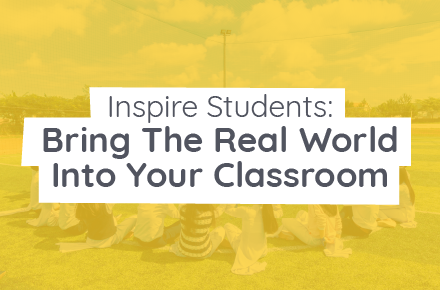 Inspire Students: Bring the Real World into your Classroom
