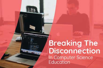 Breaking the Disconnection in Computer Science Education