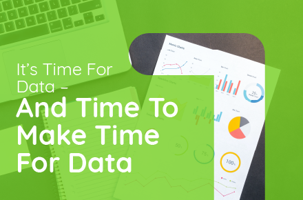 It’s Time for Data – And Time To Make Time for Data