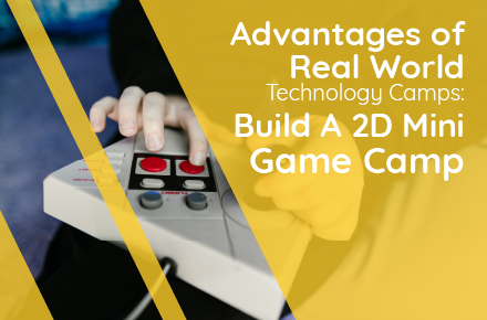 Advantages of Real World Technology Camps: Build a 2D Mini Game Camp