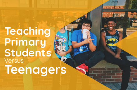 Teaching Primary Students Versus Teenagers