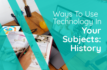Ways to Use Technology In Your Subjects: History
