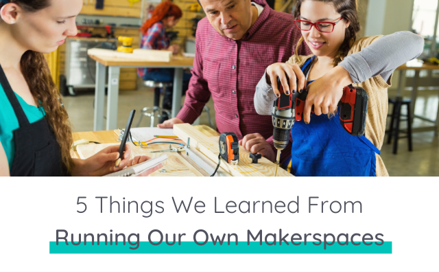 5 Things We Learned From Running Our Own Makerspaces - BSD Education ...