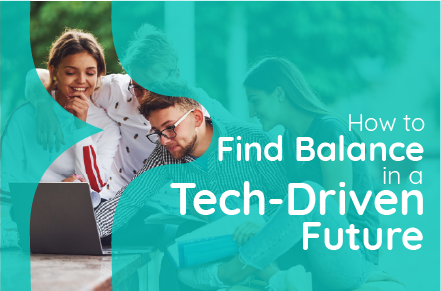 How To Find Balance in a Tech-Driven Future