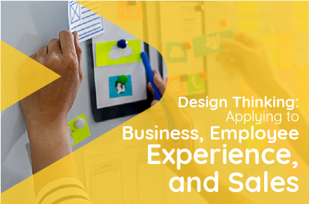 Design Thinking: Applying to Business, Employee Experience, and Sales