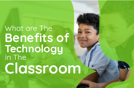 What Are The Benefits of Technology in the Classroom?
