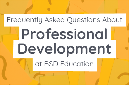 Frequently Asked Questions about Professional Development at BSD Education