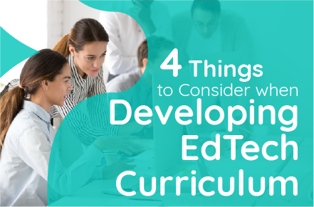 Four Things To Consider When Developing EdTech Curriculum