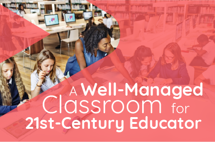 A Well-Managed Classroom for 21st-Century Educators
