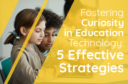 Fostering Curiosity in Education Technology: 5 Effective Strategies