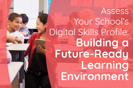 Assess Your School’s Digital Skills Profile: Building a Future-Ready Learning Environment